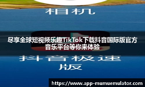 尽享全球短视频乐趣TikTok下载抖音国际版官方音乐平台等你来体验